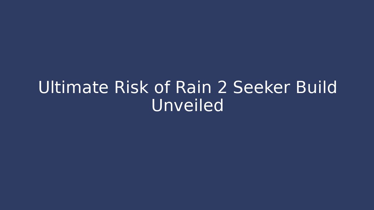 Ultimate Risk of Rain 2 Seeker Build Unveiled