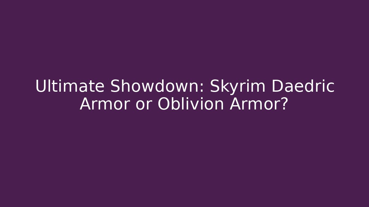 Ultimate Showdown: Skyrim Daedric Armor or Oblivion Armor?