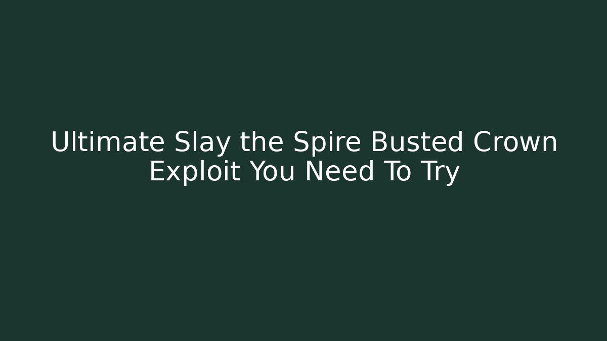 Ultimate Slay the Spire Busted Crown Exploit You Need To Try