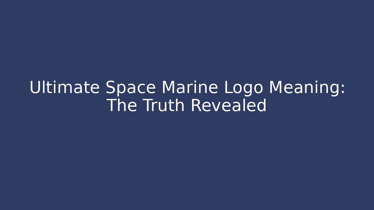Ultimate Space Marine Logo Meaning: The Truth Revealed