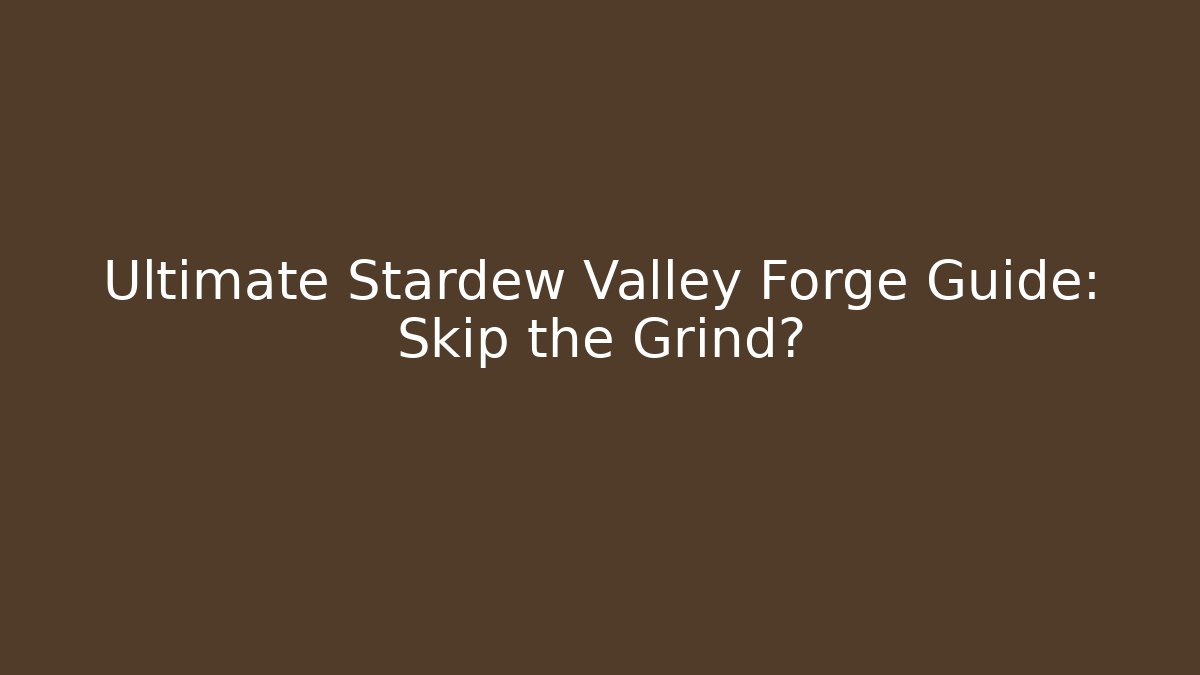 Ultimate Stardew Valley Forge Guide: Skip the Grind?