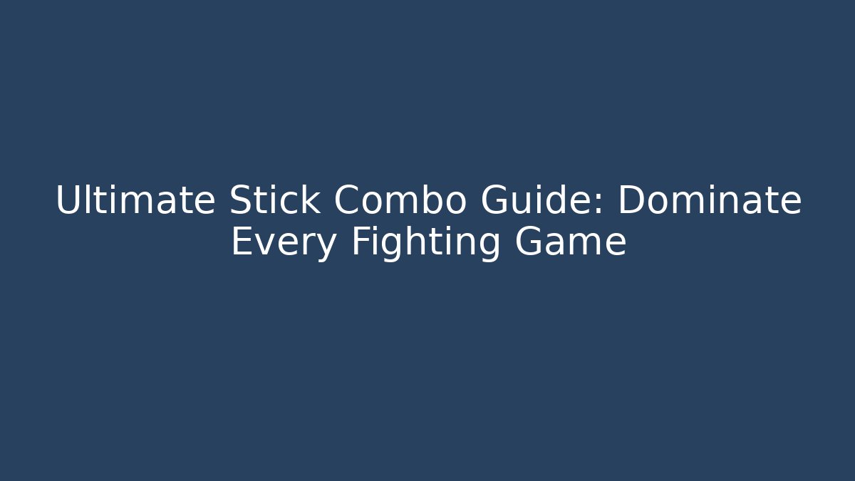 Ultimate Stick Combo Guide: Dominate Every Fighting Game