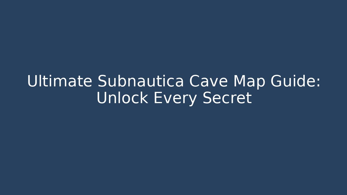 Ultimate Subnautica Cave Map Guide: Unlock Every Secret