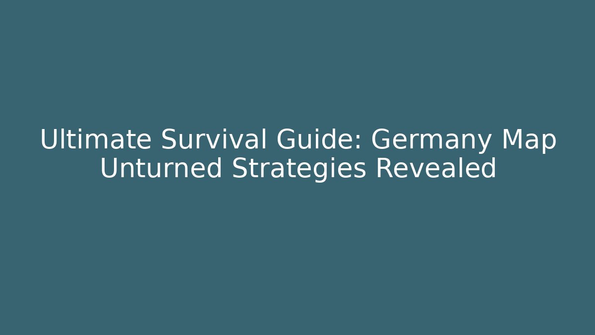 Ultimate Survival Guide: Germany Map Unturned Strategies Revealed