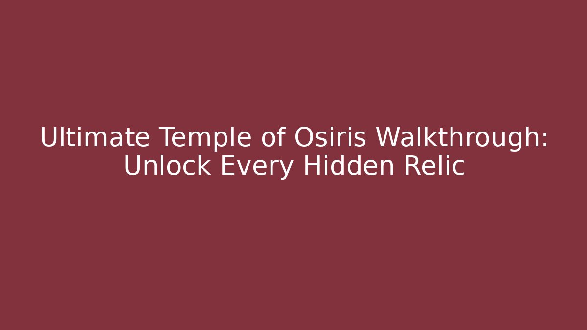 Ultimate Temple of Osiris Walkthrough: Unlock Every Hidden Relic