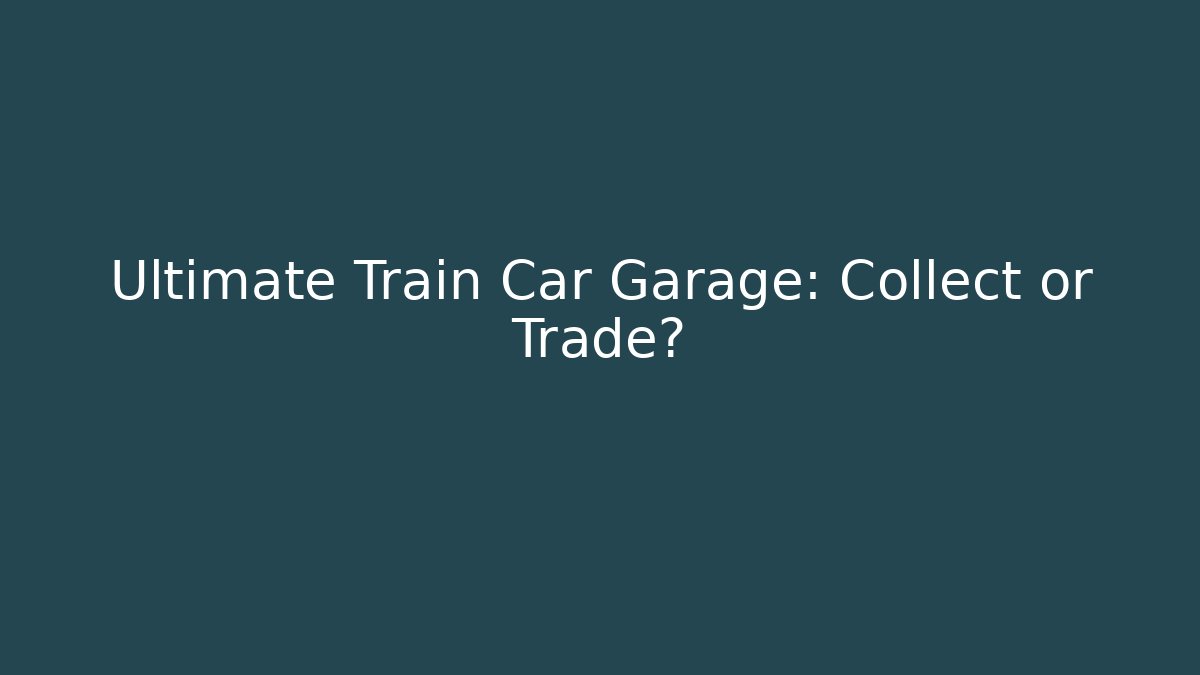 Ultimate Train Car Garage: Collect or Trade? - Método de Aprovação