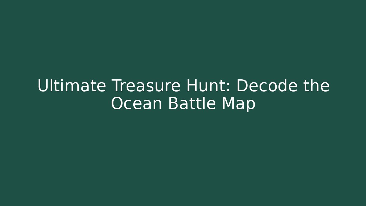 Ultimate Treasure Hunt: Decode the Ocean Battle Map
