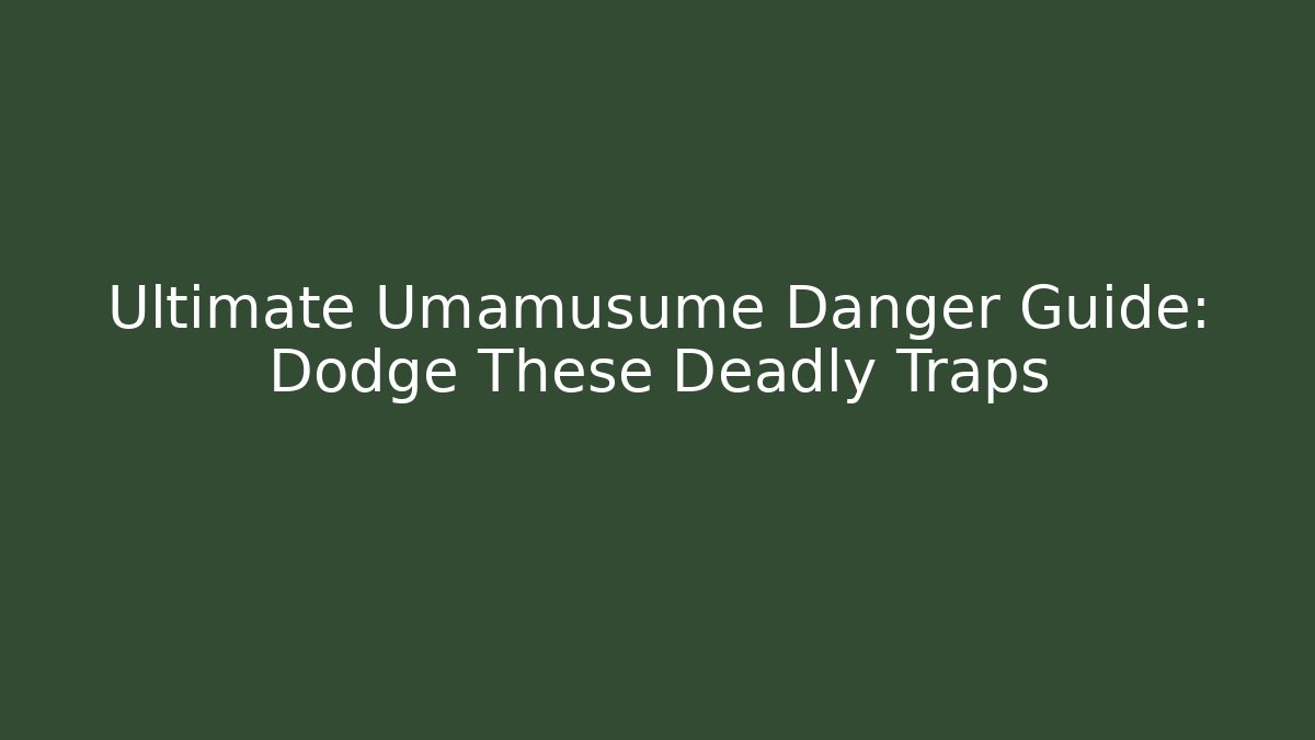 Ultimate Umamusume Danger Guide: Dodge These Deadly Traps