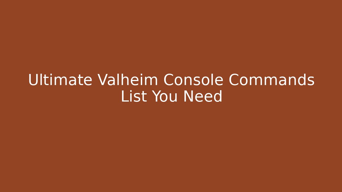 Ultimate Valheim Console Commands List You Need