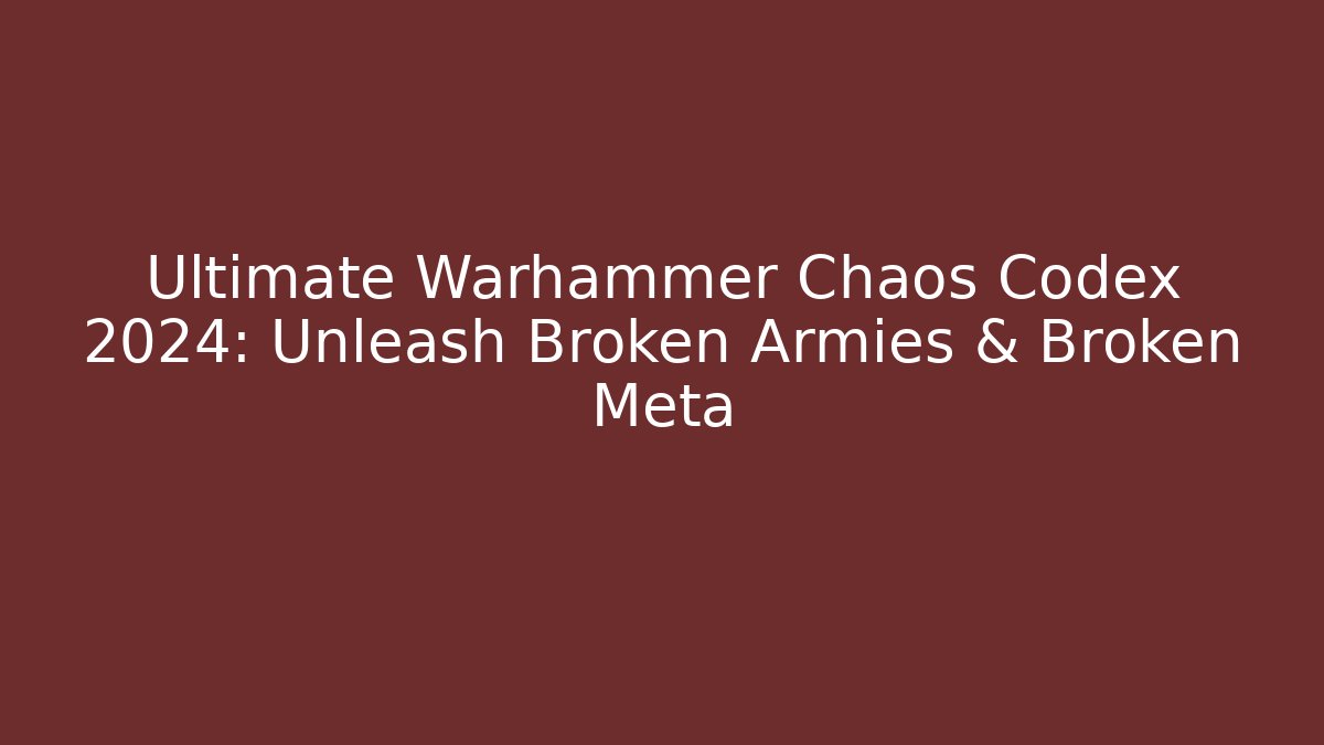Ultimate Warhammer Chaos Codex 2024: Unleash Broken Armies & Broken Meta