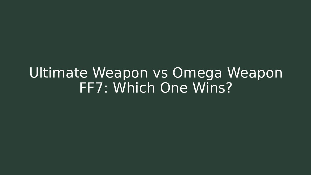 Ultimate Weapon vs Omega Weapon FF7: Which One Wins?