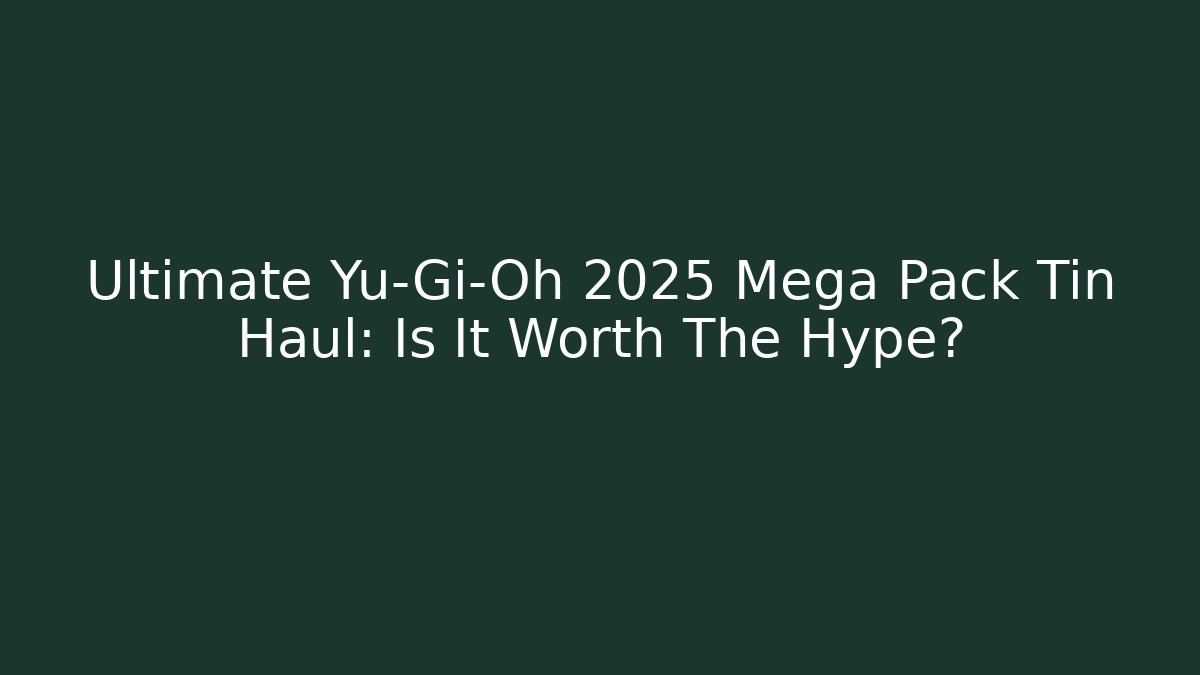 Ultimate Yu-Gi-Oh 2025 Mega Pack Tin Haul: Is It Worth The Hype?