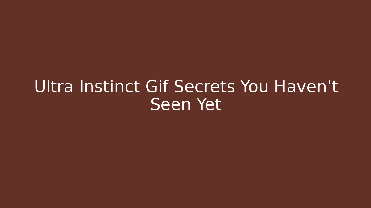 Ultra Instinct Gif Secrets You Haven't Seen Yet