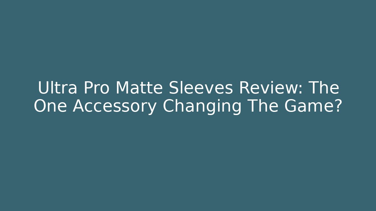 Ultra Pro Matte Sleeves Review: The One Accessory Changing The Game?