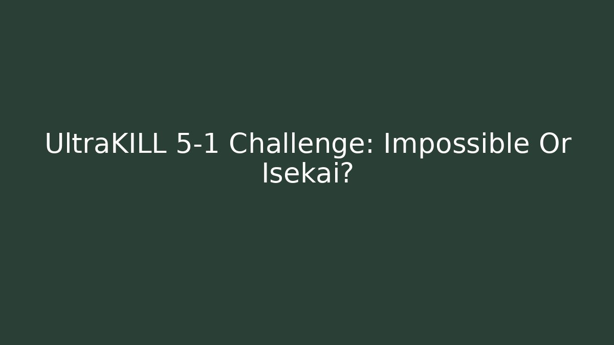 UltraKILL 5-1 Challenge: Impossible Or Isekai?