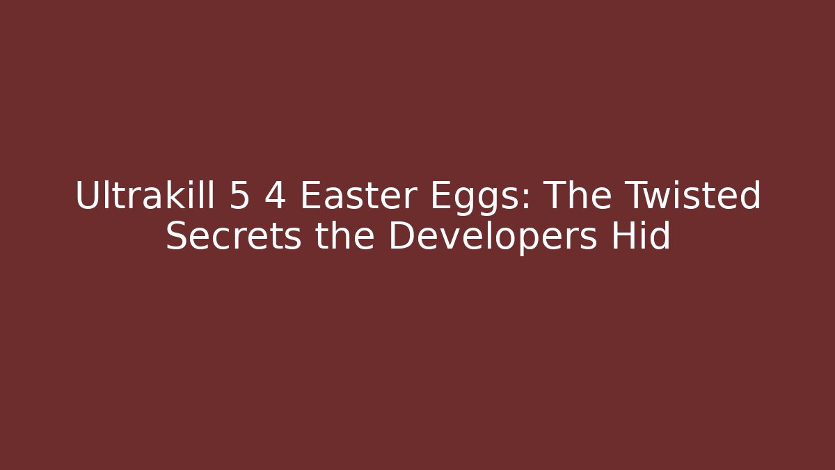 Ultrakill 5 4 Easter Eggs: The Twisted Secrets the Developers Hid
