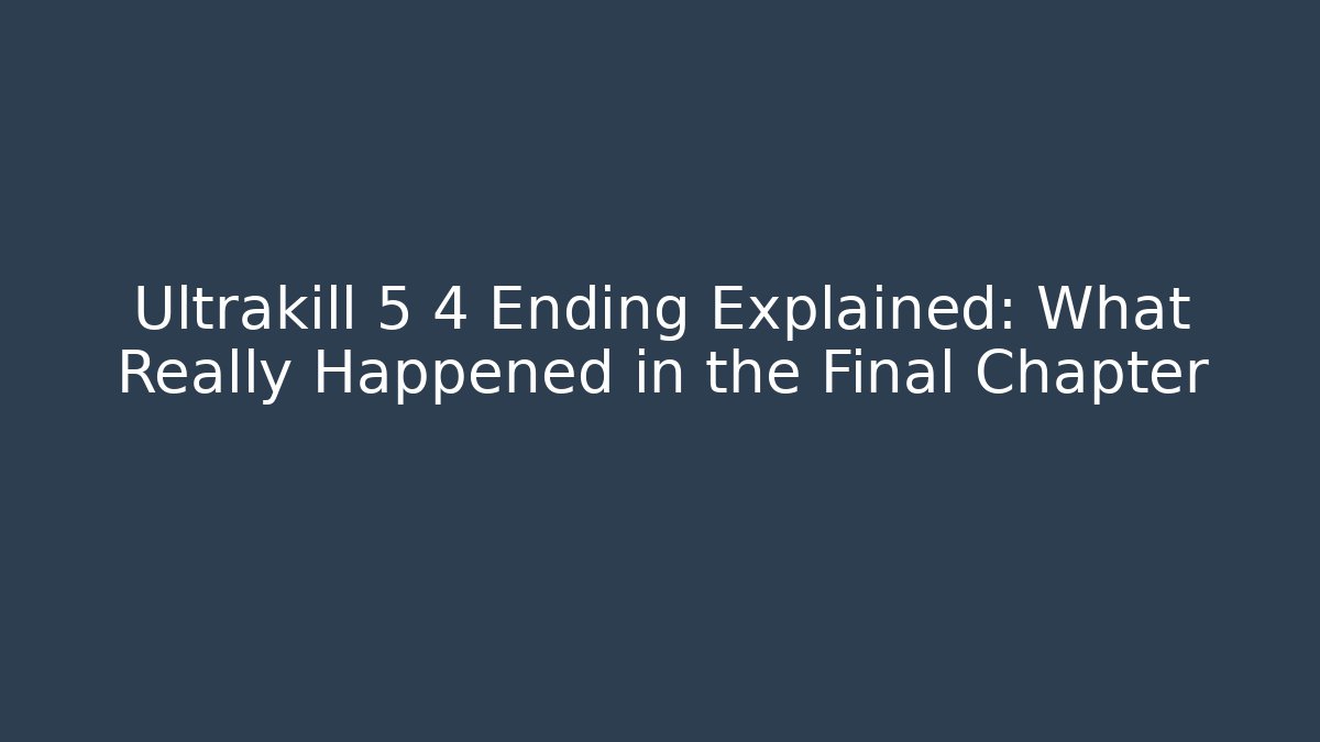 Ultrakill 5 4 Ending Explained: What Really Happened in the Final Chapter