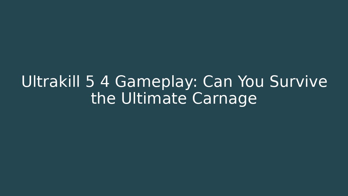 Ultrakill 5 4 Gameplay: Can You Survive the Ultimate Carnage