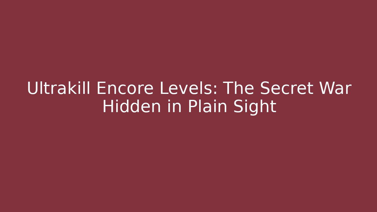Ultrakill Encore Levels: The Secret War Hidden in Plain Sight