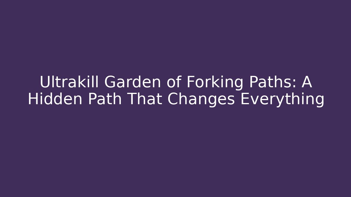 Ultrakill Garden of Forking Paths: A Hidden Path That Changes Everything