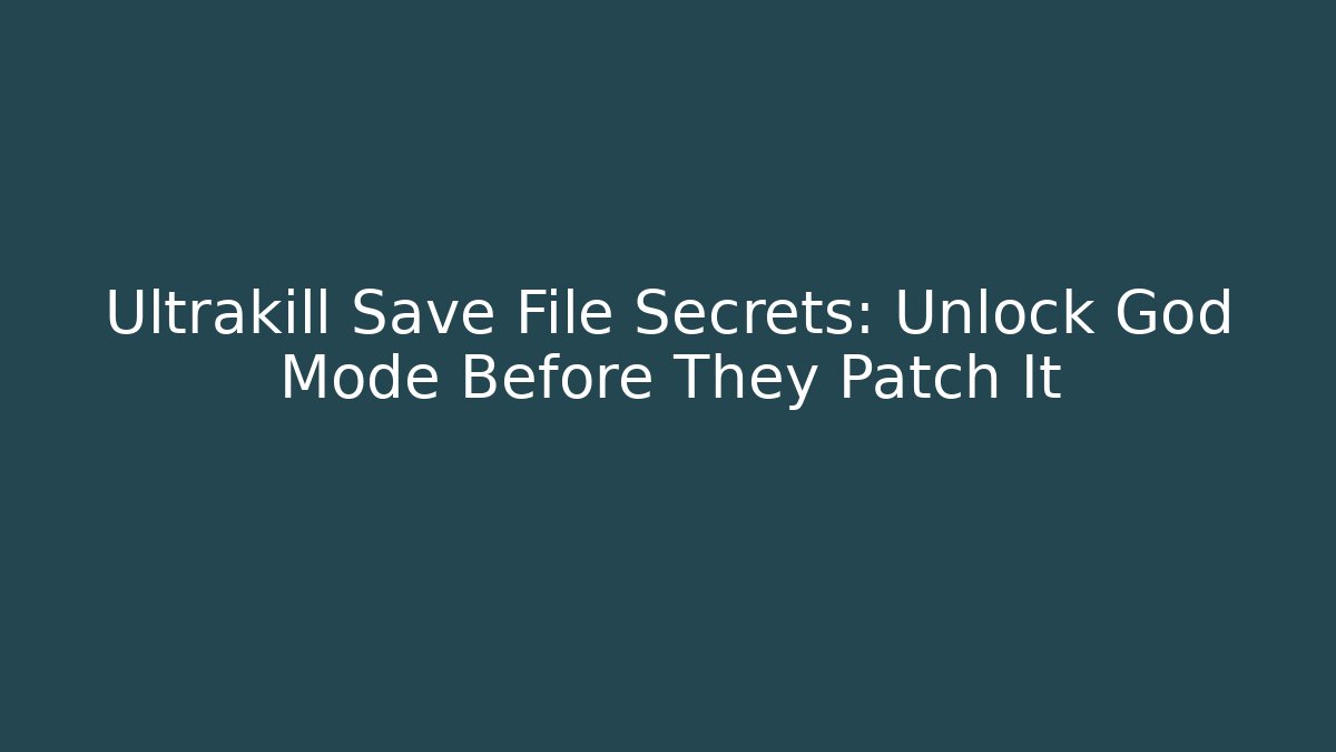 Ultrakill Save File Secrets: Unlock God Mode Before They Patch It