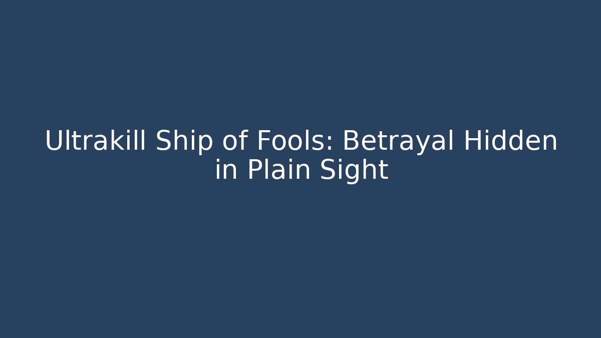 Ultrakill Ship of Fools: Betrayal Hidden in Plain Sight