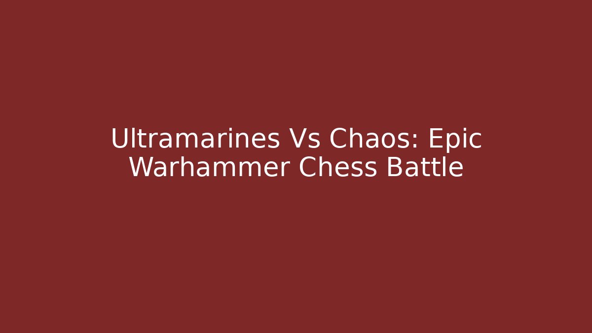 Ultramarines Vs Chaos: Epic Warhammer Chess Battle