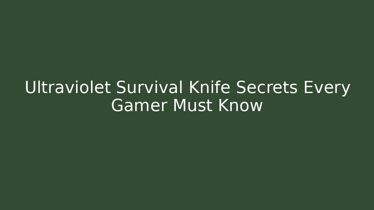 Ultraviolet Survival Knife Secrets Every Gamer Must Know