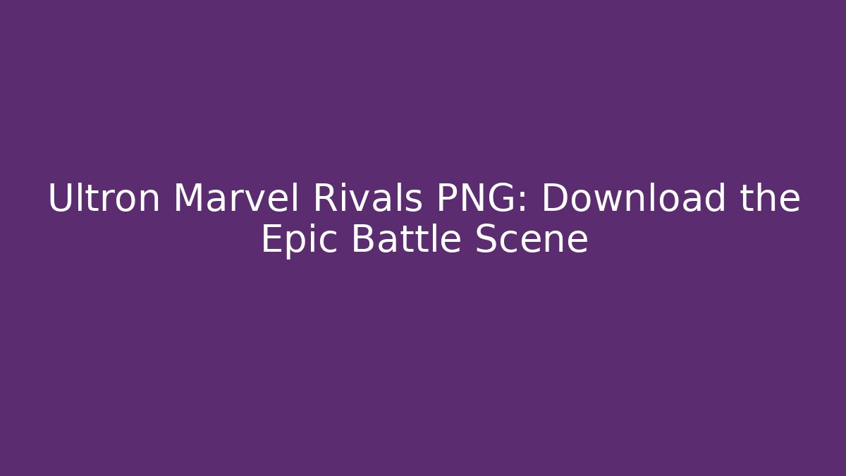 Ultron Marvel Rivals PNG: Download the Epic Battle Scene