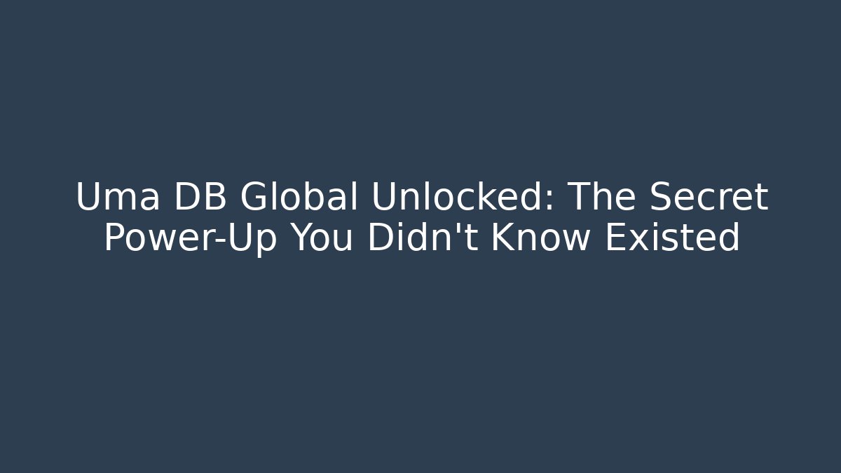 Uma DB Global Unlocked: The Secret Power-Up You Didn't Know Existed