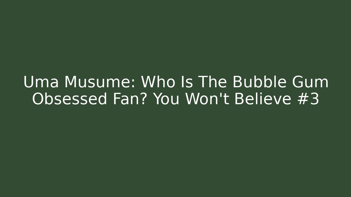 Uma Musume: Who Is The Bubble Gum Obsessed Fan? You Won't Believe #3