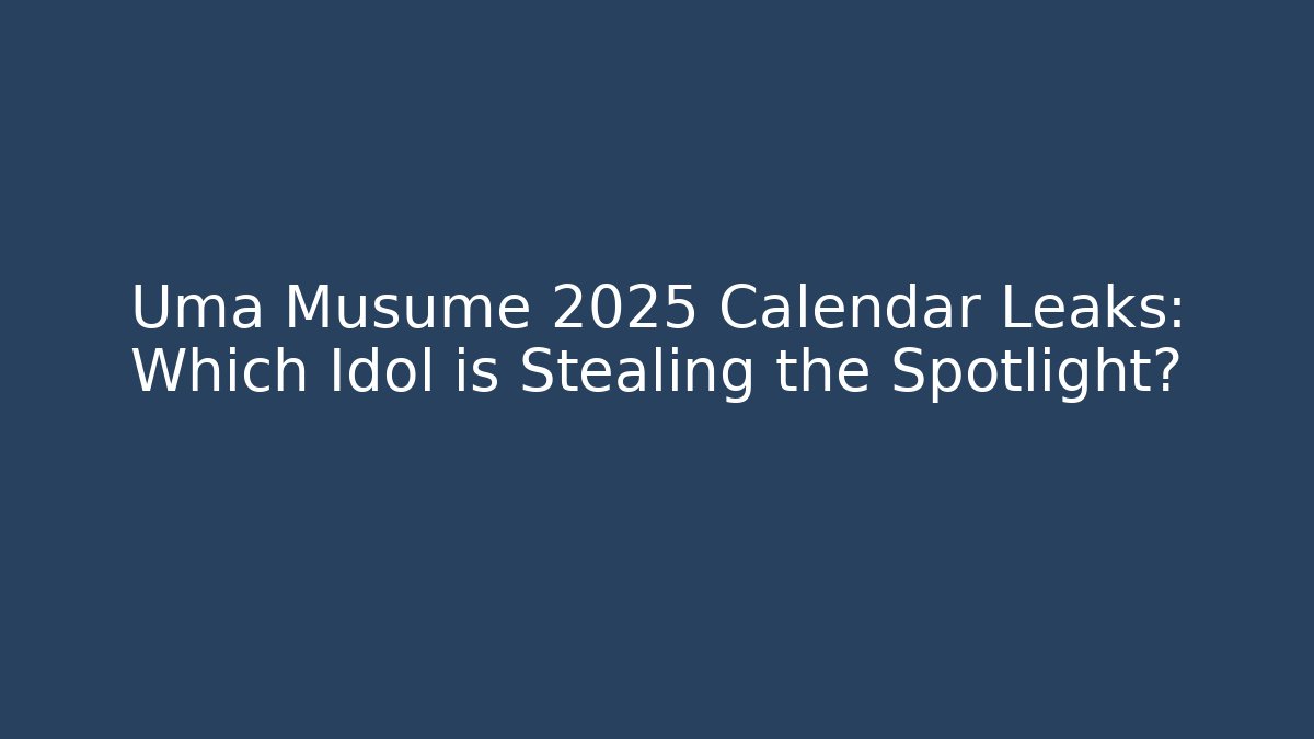 Uma Musume 2025 Calendar Leaks: Which Idol is Stealing the Spotlight?