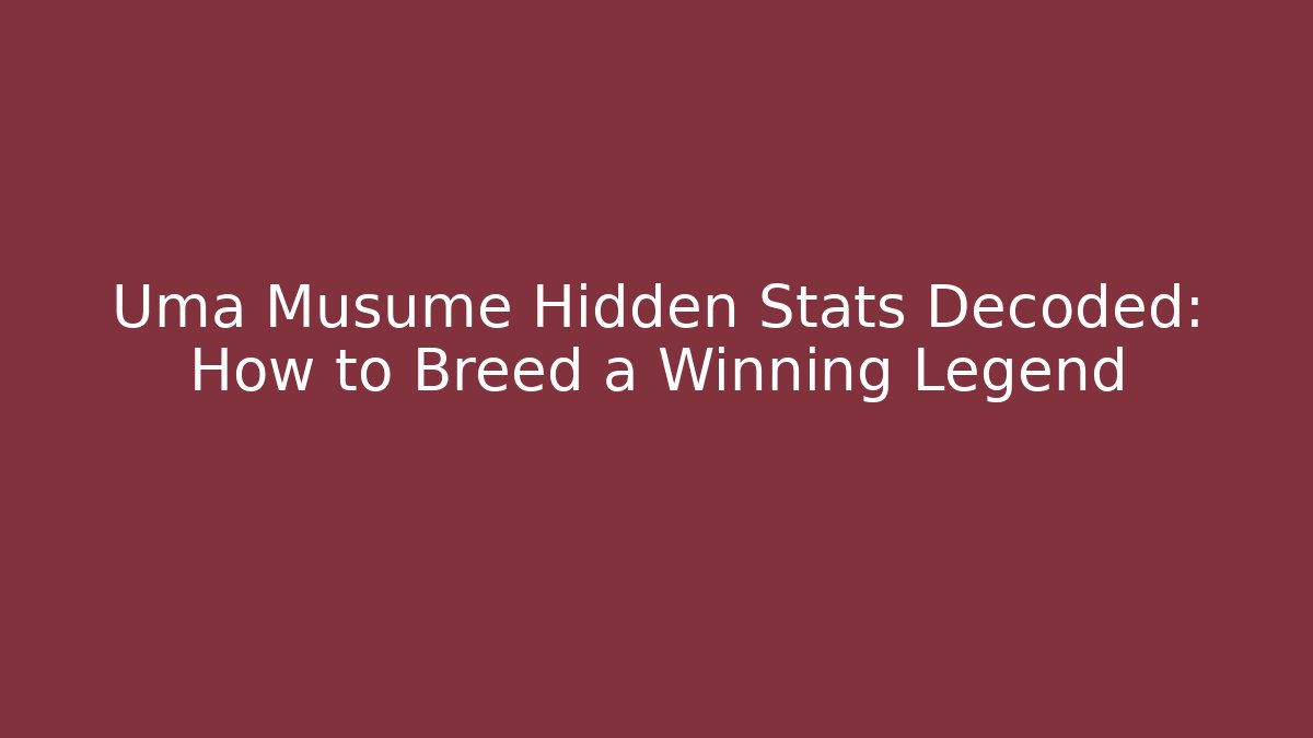 Uma Musume Hidden Stats Decoded: How to Breed a Winning Legend