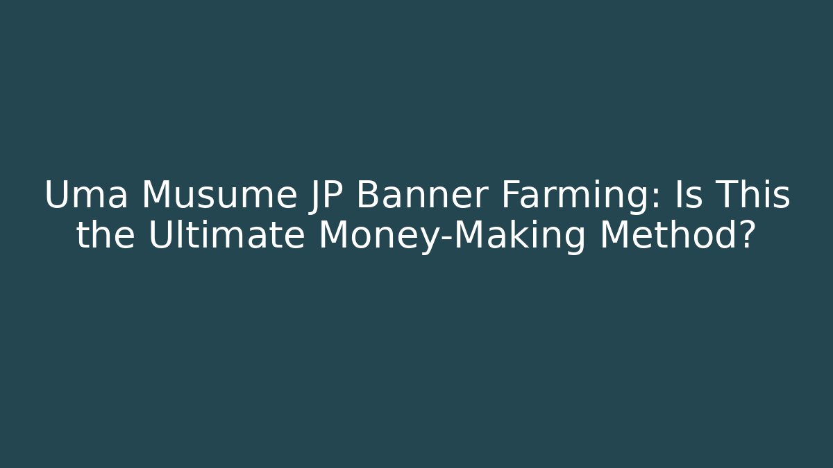 Uma Musume JP Banner Farming: Is This the Ultimate Money-Making Method?