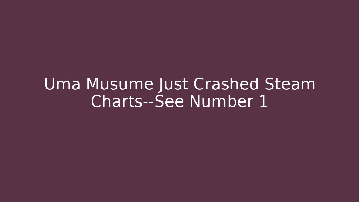 Uma Musume Just Crashed Steam Charts—See Number 1
