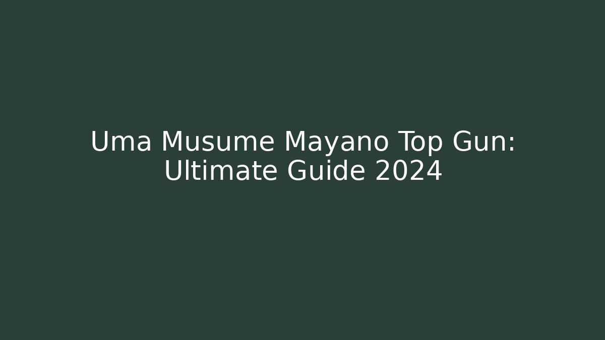 Uma Musume Mayano Top Gun: Ultimate Guide 2024