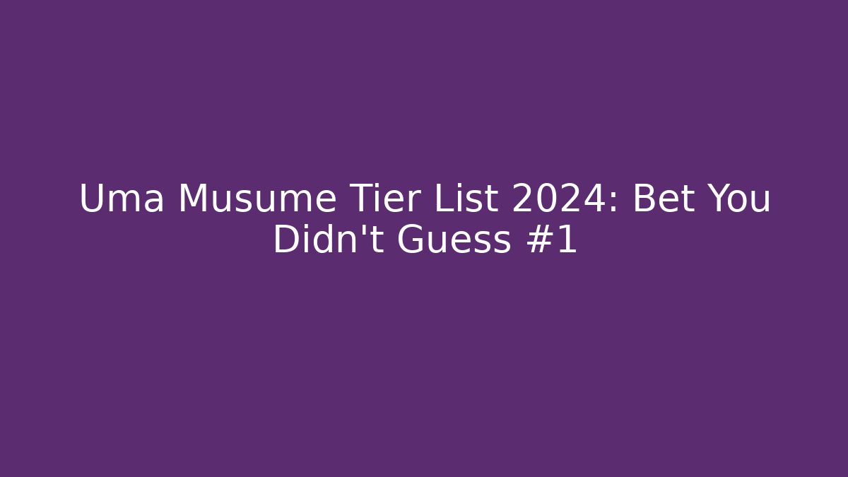 Uma Musume Tier List 2024: Bet You Didn't Guess #1