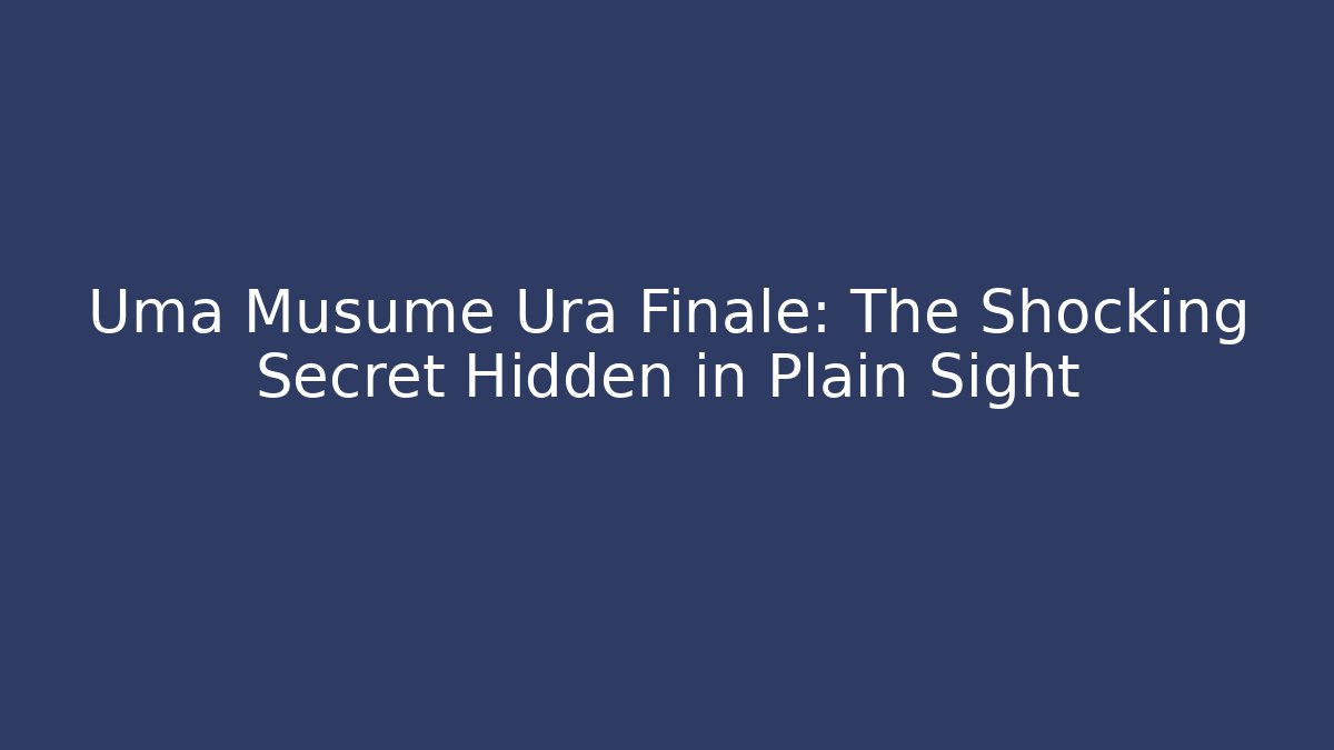 Uma Musume Ura Finale: The Shocking Secret Hidden in Plain Sight