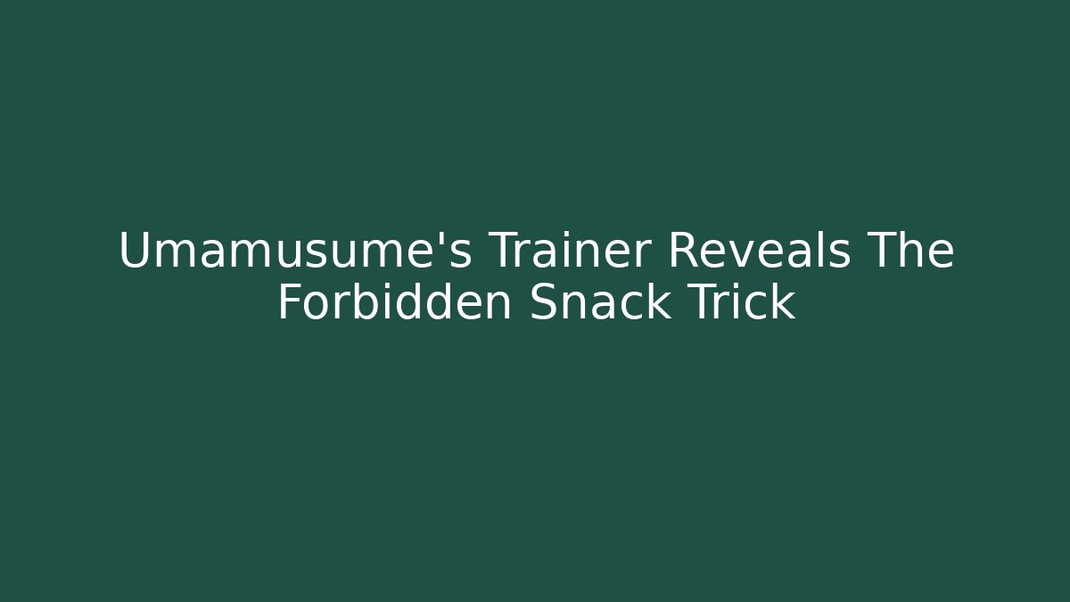 Umamusume's Trainer Reveals The Forbidden Snack Trick