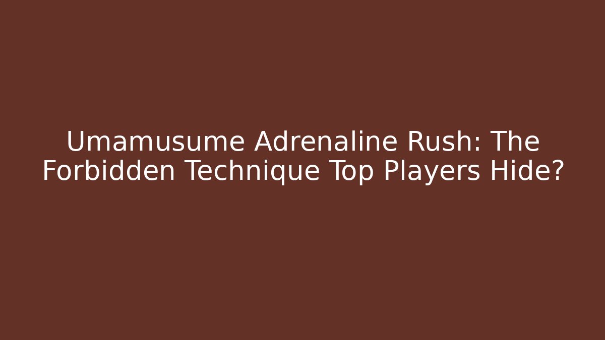 Umamusume Adrenaline Rush: The Forbidden Technique Top Players Hide?