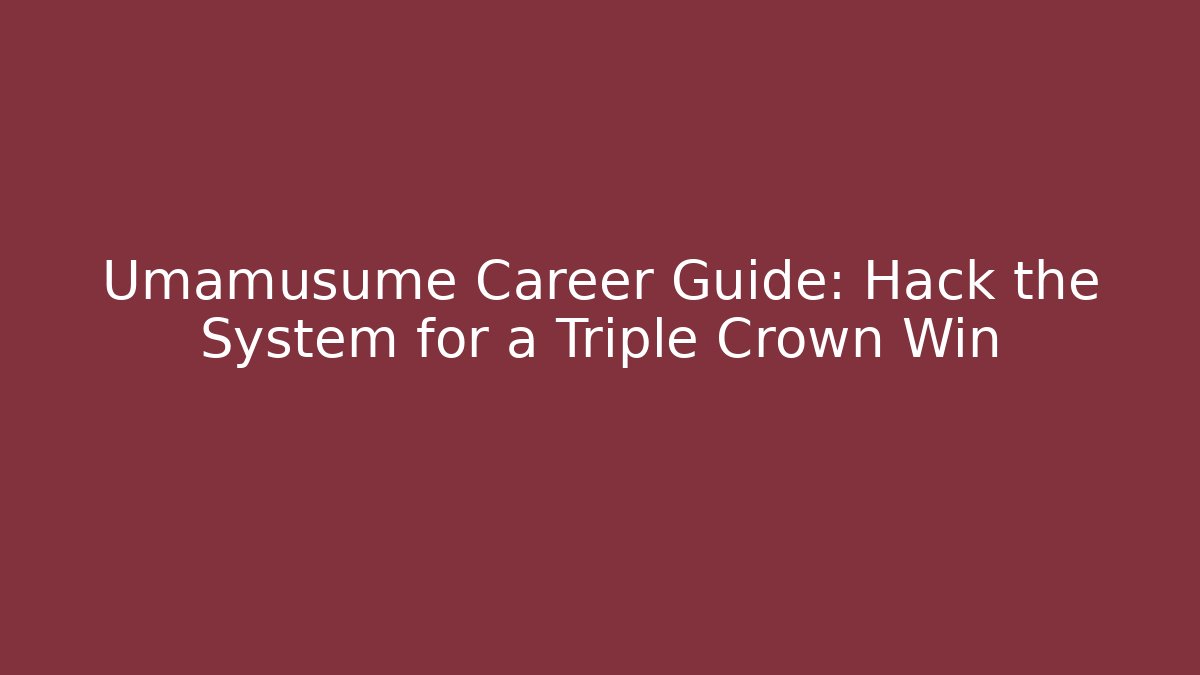 Umamusume Career Guide: Hack the System for a Triple Crown Win