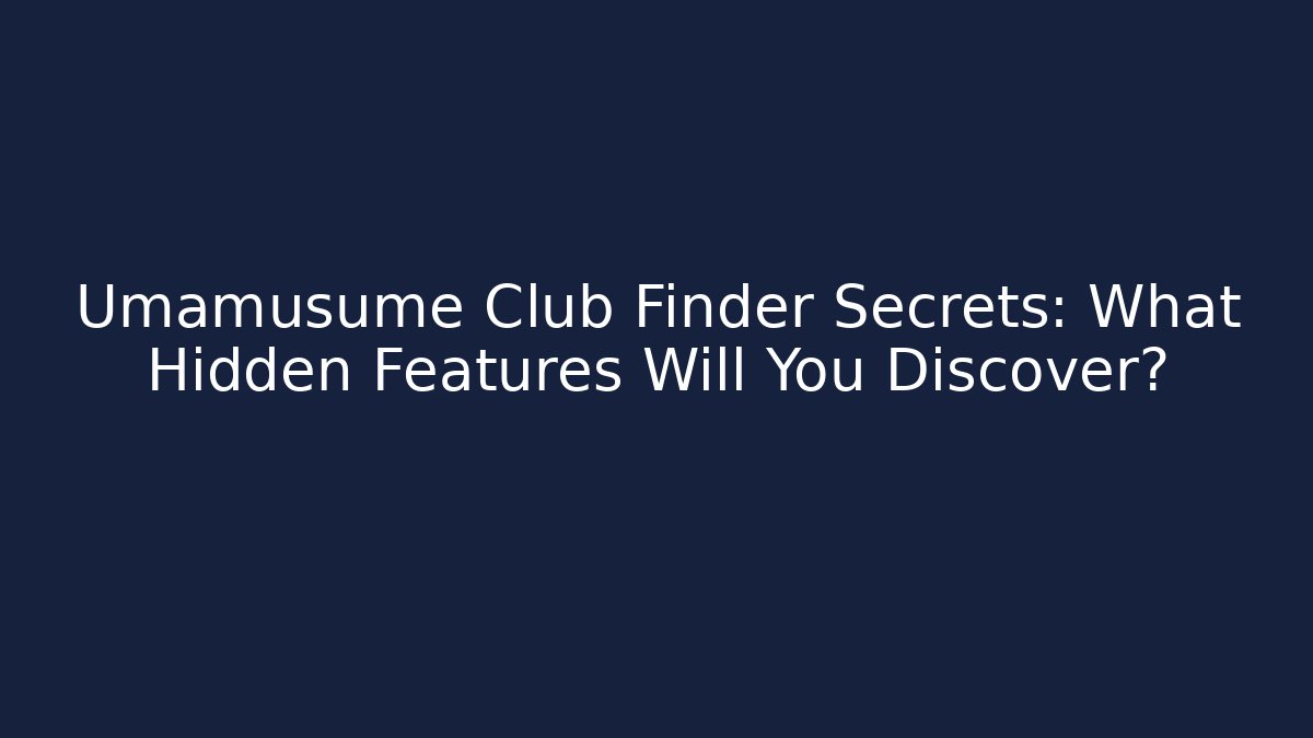 Umamusume Club Finder Secrets: What Hidden Features Will You Discover?