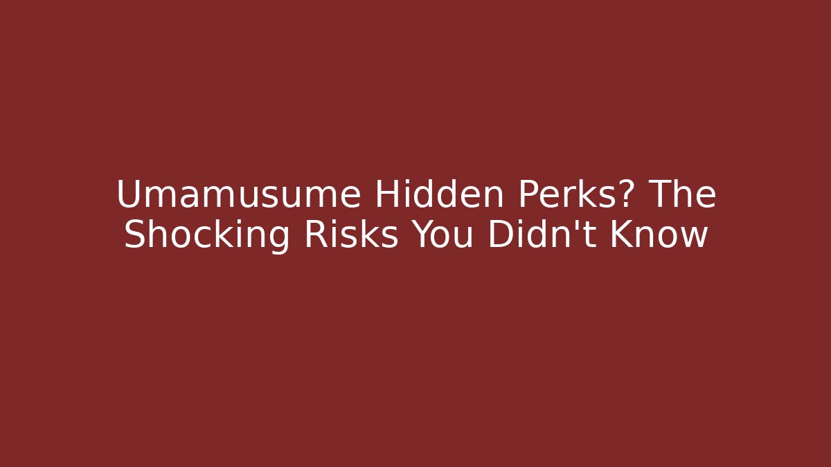Umamusume Hidden Perks? The Shocking Risks You Didn't Know