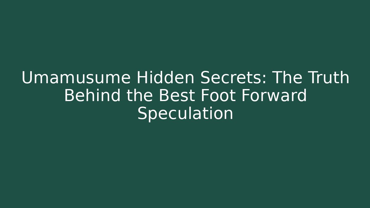 Umamusume Hidden Secrets: The Truth Behind the Best Foot Forward Speculation