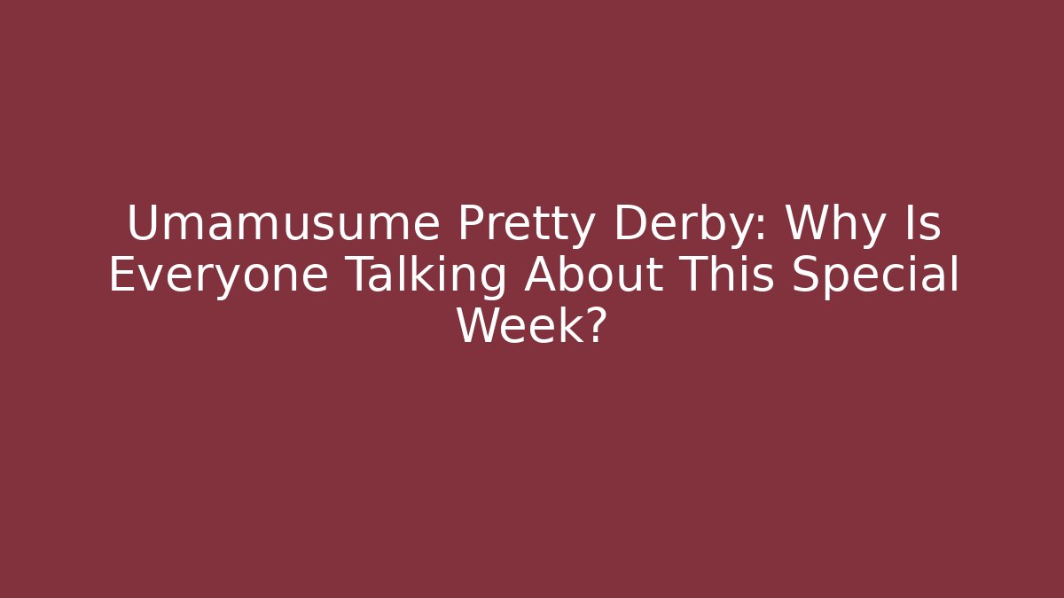 Umamusume Pretty Derby: Why Is Everyone Talking About This Special Week?