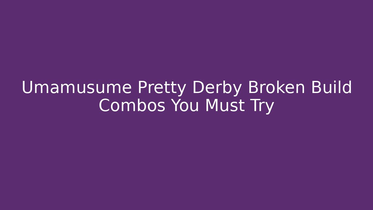 Umamusume Pretty Derby Broken Build Combos You Must Try