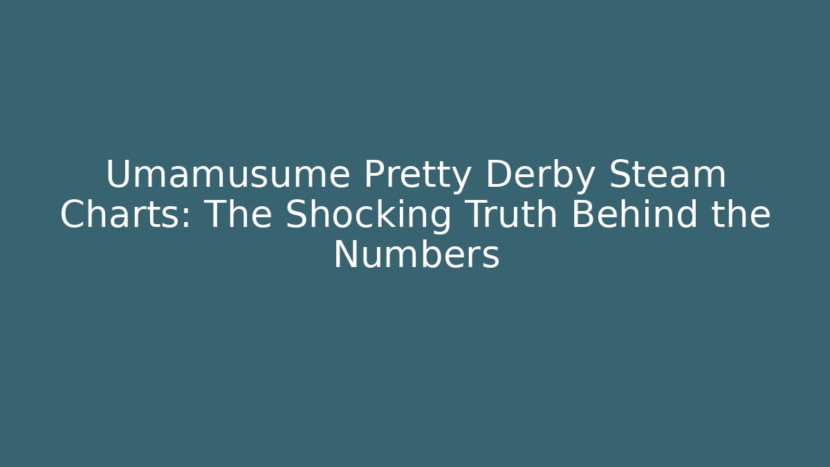 Umamusume Pretty Derby Steam Charts: The Shocking Truth Behind the Numbers