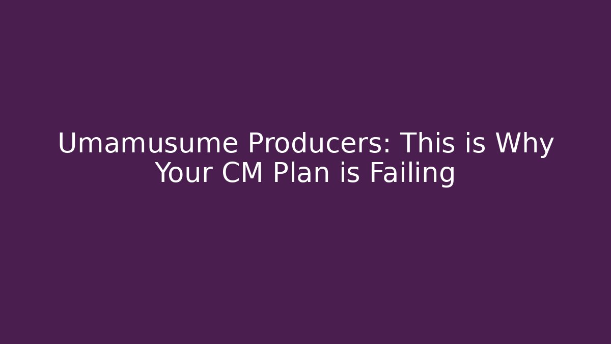 Umamusume Producers: This is Why Your CM Plan is Failing
