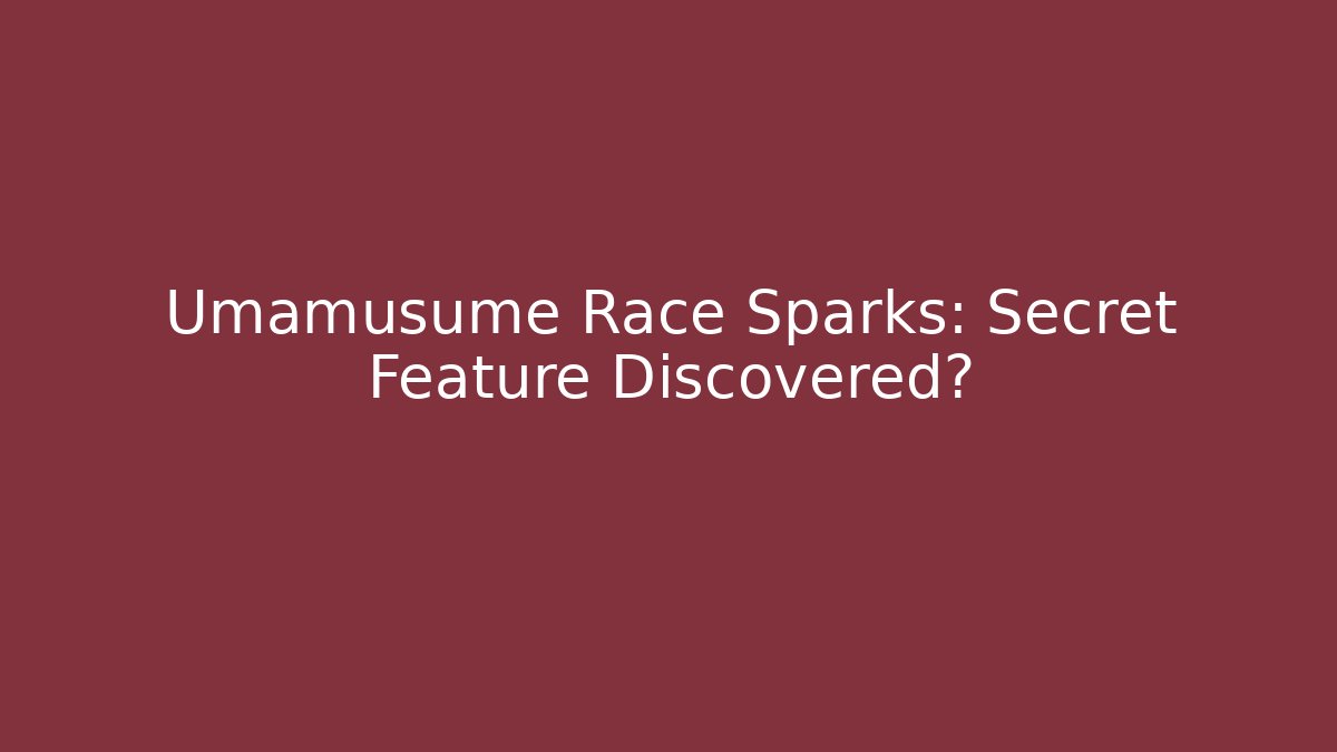 Umamusume Race Sparks: Secret Feature Discovered?