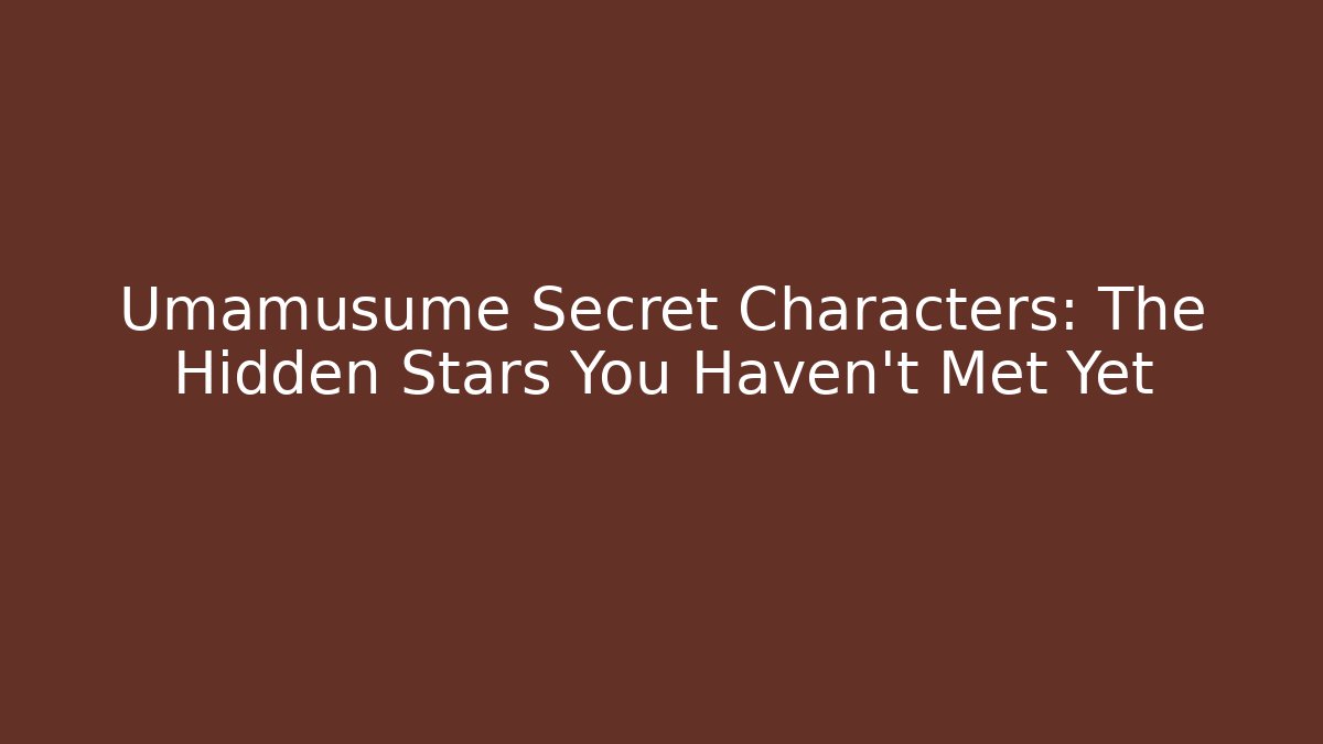 Umamusume Secret Characters: The Hidden Stars You Haven't Met Yet